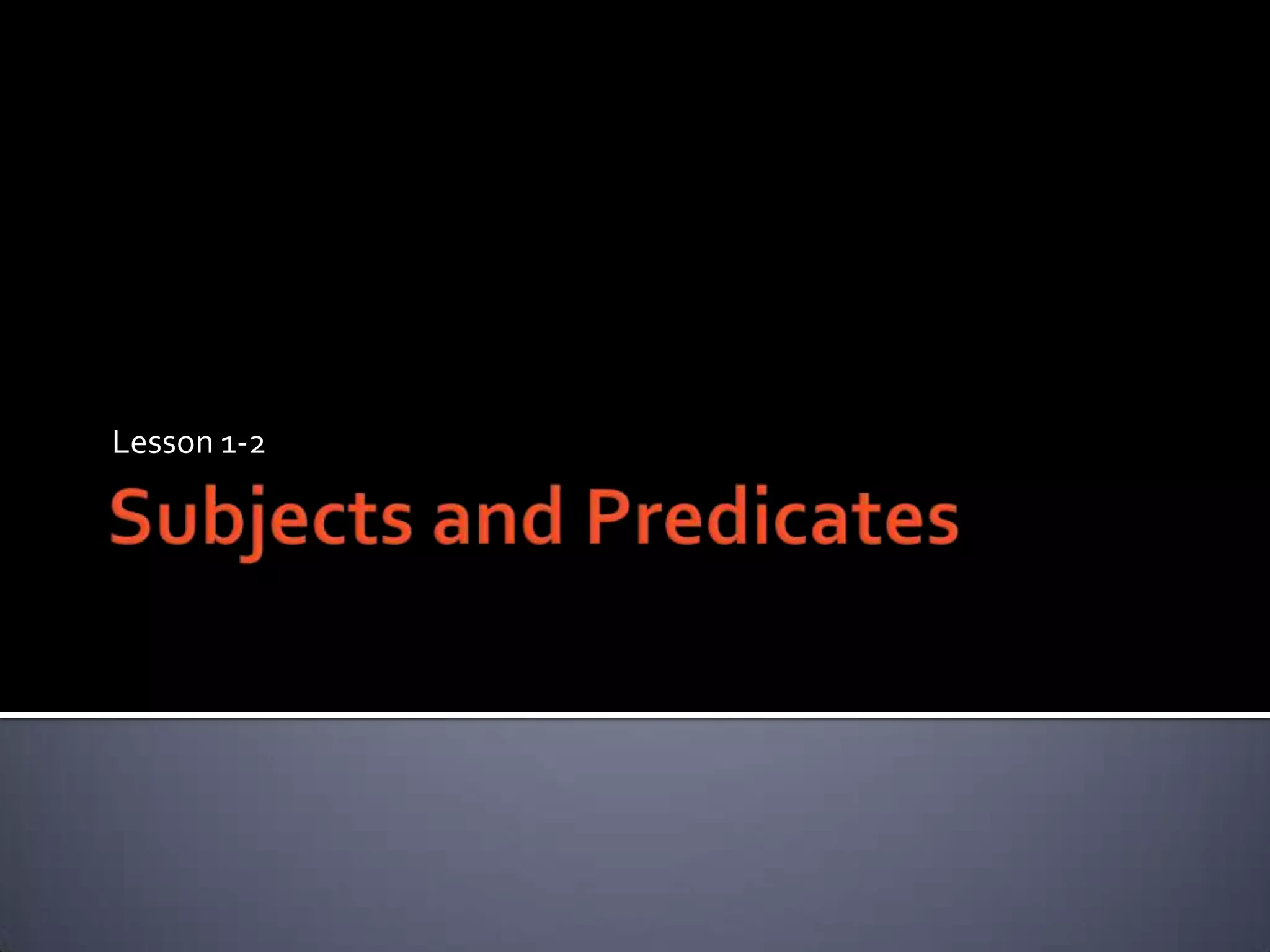 Subjects and PredicatesLesson 1-2