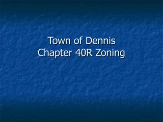 Town of Dennis Chapter 40R Zoning 