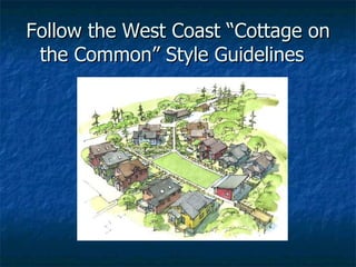 Follow the West Coast “Cottage on the Common” Style Guidelines  