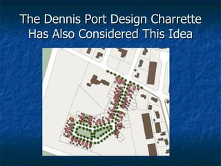The Dennis Port Design Charrette Has Also Considered This Idea 