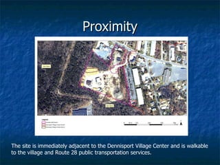 Proximity The site is immediately adjacent to the Dennisport Village Center and is walkable to the village and Route 28 public transportation services. 