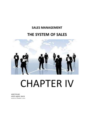 SALES MANAGEMENT
THE SYSTEM OF SALES
CHAPTER IV
WRITTEN BY:
SYED AQEEL RAZA
MASTER OF COMMERCE & ARTS
 