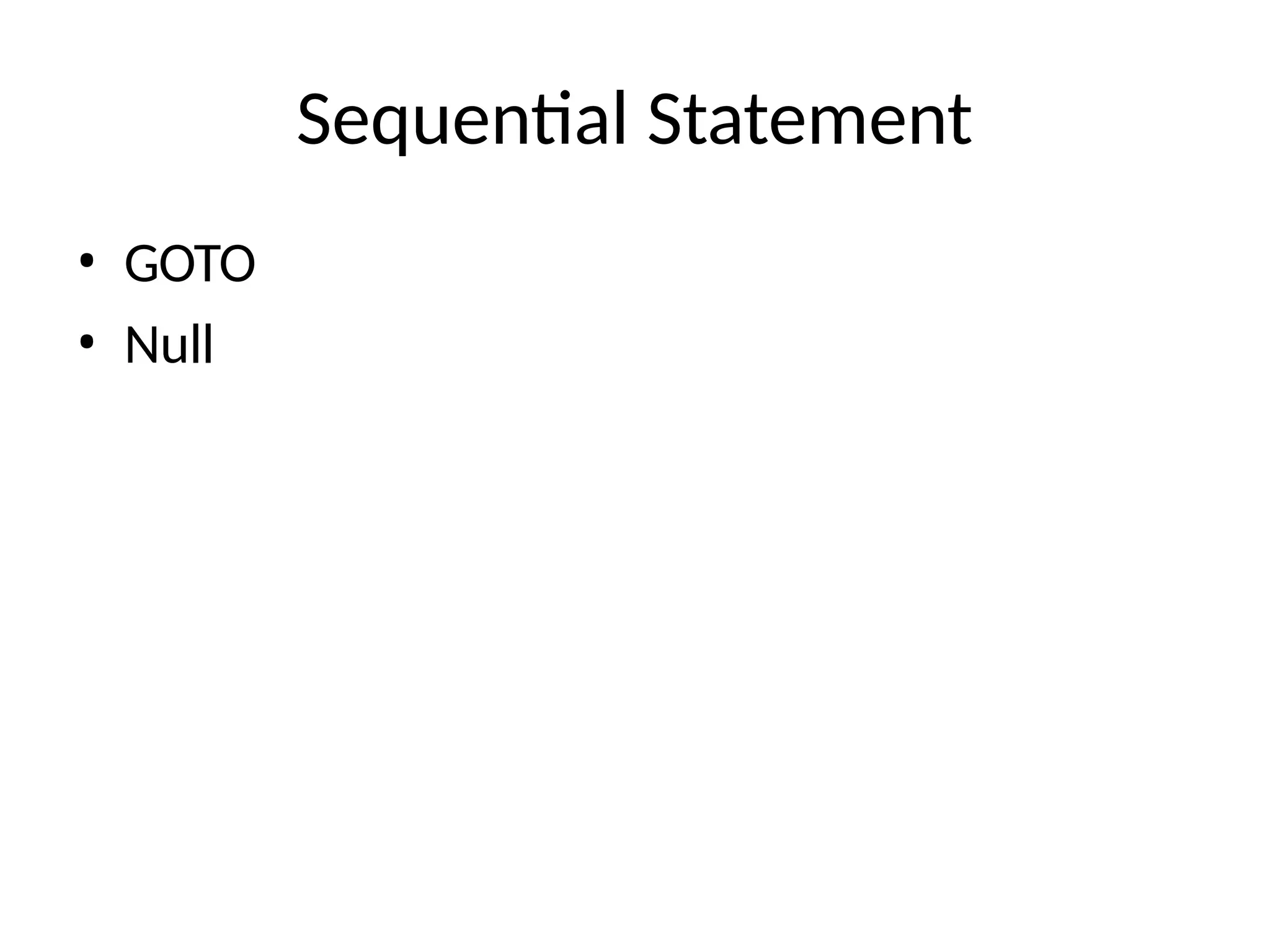 Sequential Statement
• GOTO
• Null
 