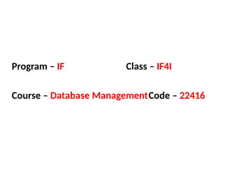 Program – IF Class – IF4I
Course – Database ManagementCode – 22416
 