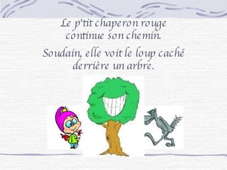 Le p'tit chaperon rouge continue son chemin. Soudain, elle voit le loup caché derrière un arbre. 