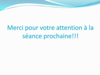 Merci pour votre attention à la
séance prochaine!!!

 