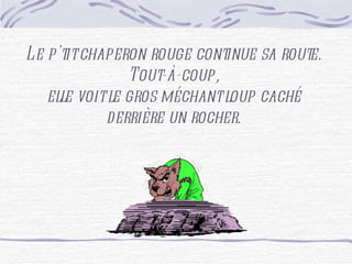 Le p'tit chaperon rouge continue sa route. Tout-à-coup, elle voit le gros méchant loup caché derrière un rocher.