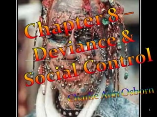 Chapter 8 – Deviance & Social Control Charlie Ann Osborn  1 Osborn-Chapter 8 Sociology 