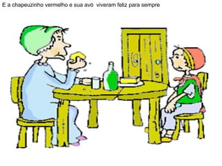 E a chapeuzinho vermelho e sua avó  viveram feliz para sempre 