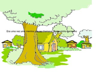Era uma vez uma menina que se chamava chapeuzinho vermelho  