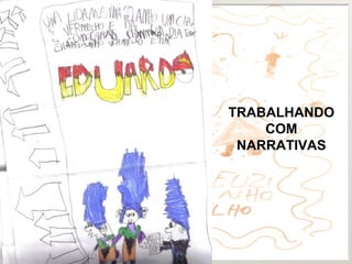TRABALHANDO
COM
NARRATIVAS
 