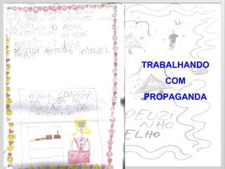 TRABALHANDO
COM
PROPAGANDA
 