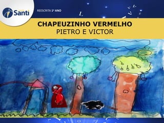 REESCRITA 1o ANO

CHAPEUZINHO VERMELHO
PIETRO E VICTOR

 