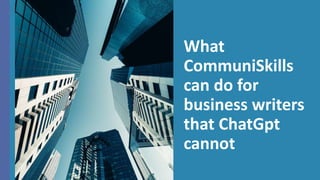 What
CommuniSkills
can do for
business writers
that ChatGpt
cannot
 