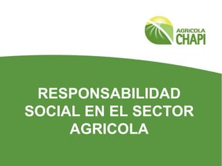 RESPONSABILIDAD
SOCIAL EN EL SECTOR
     AGRICOLA
 