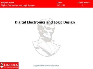 Subject Name
Digital Electronics and Logic Design

Code
DEL-244

Digital Electronics and Logic Design

Credit Hours
3

 