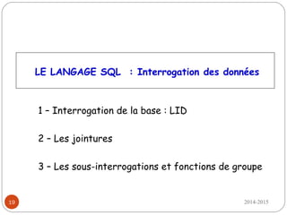 2014-201519
LE LANGAGE SQL : Interrogation des données
1 – Interrogation de la base : LID
2 – Les jointures
3 – Les sous-interrogations et fonctions de groupe
 