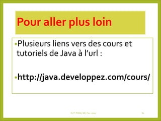 Pour aller plus loin
•Plusieurs liens vers des cours et
tutoriels de Java à l’url :
•http://java.developpez.com/cours/
Dr P. PODA, MC, Fev -2025 81
 