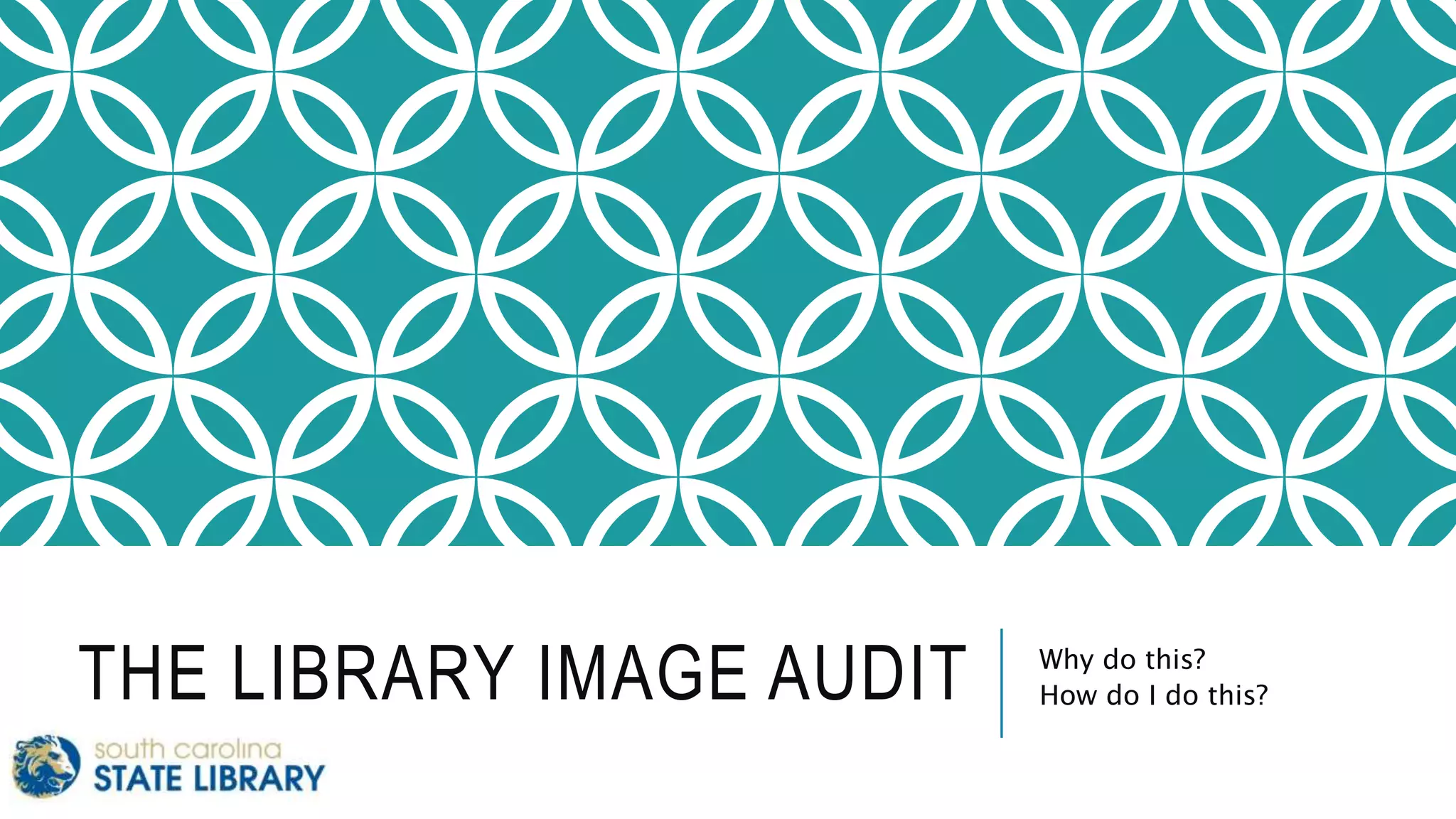 THE LIBRARY IMAGE AUDIT Why do this?
How do I do this?
 