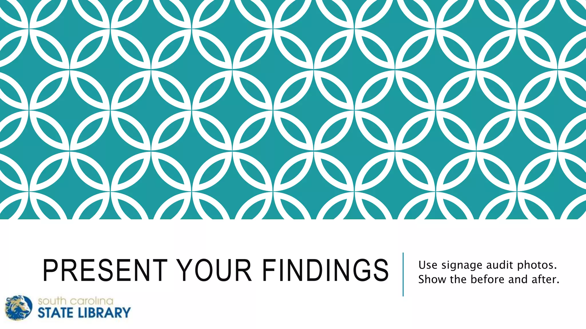 PRESENT YOUR FINDINGS Use signage audit photos.
Show the before and after.
 