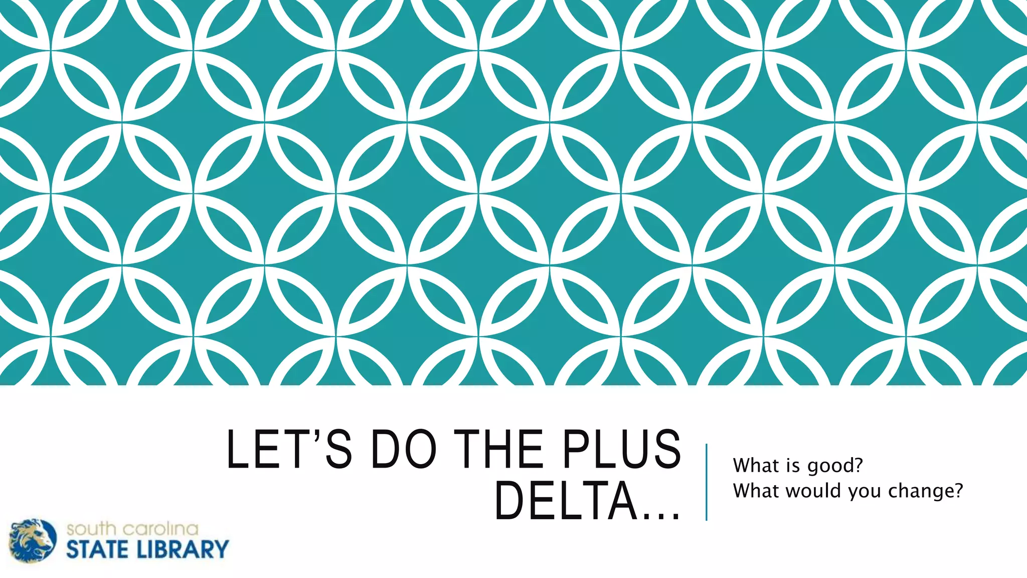 LET’S DO THE PLUS
DELTA…
What is good?
What would you change?
 