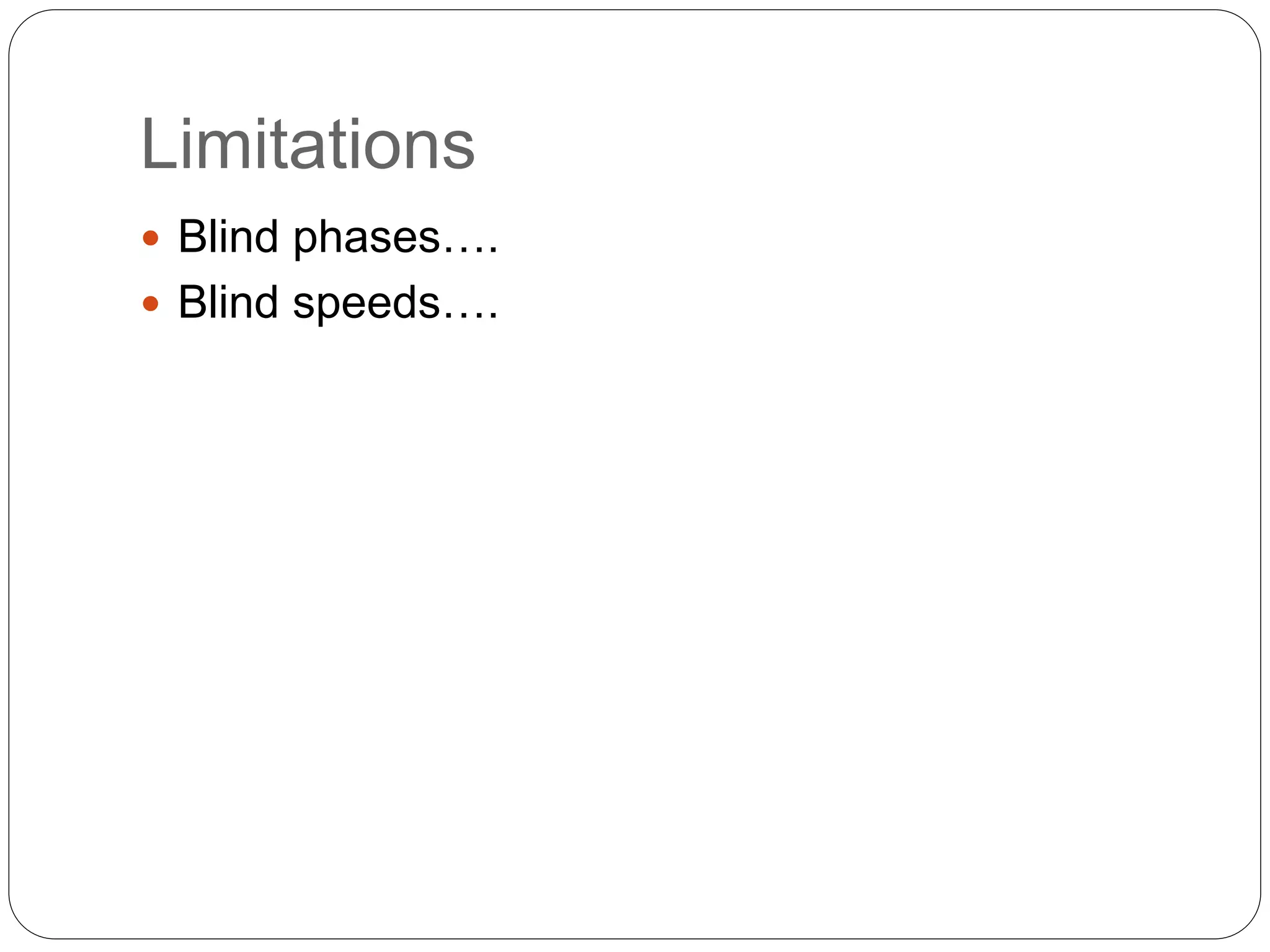 Limitations 
 Blind phases…. 
 Blind speeds…. 
 