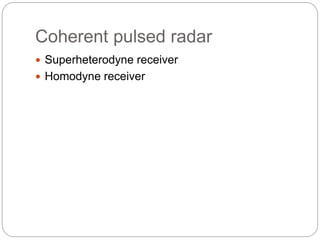 Coherent pulsed radar 
 Superheterodyne receiver 
 Homodyne receiver 
 