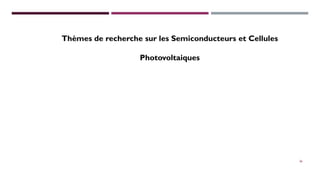 Thèmes de recherche sur les Semiconducteurs et Cellules
Photovoltaiques
26
 