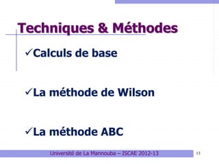 13
Techniques & Méthodes
Calculs de base
La méthode de Wilson
La méthode ABC
Université de La Mannouba – ISCAE 2012-13
 