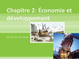 Chapitre 2: Économie et développement Du 16e au 21e siècle 