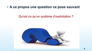• A ce propos une question ce pose sauvant
Qu’est ce qu’un système d’exploitation ?
4
 