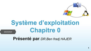 Système d’exploitation
Chapitre 0
Présenté par: DR.Ben fradj HAJER
2016-2017
2023/2024
1
 