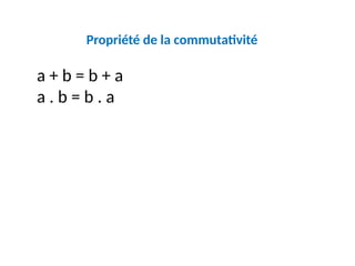 Propriété de la commutativité
a + b = b + a
a . b = b . a
 