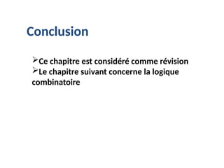 Conclusion
Ce chapitre est considéré comme révision
Le chapitre suivant concerne la logique
combinatoire
 