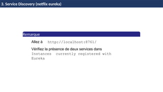 Remarque
1
2
H & H: Research and Training 40 / 45
Allez à http://localhost:8761/
Vérifiez la présence de deux services dans
Instances currently registered with
Eureka
3. Service Discovery (netflix eureka)
 