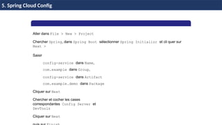 Aller dans File > New > Project
Chercher Spring, dans Spring Boot sélectionner Spring Initializr et cli quer sur
Next >
Saisir
config-service dans Name,
com.example dans Group,
config-service dans Artifact
com.example.demo dans Package
Cliquer sur Next
Chercher et cocher les cases
correspondantes Config Server et
DevTools
Cliquer sur Next
H & H: Research and Training
5. Spring Cloud Config
 