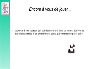 Encore à vous de jouer...
Encore à vous de jouer...
• A partir d ’un vecteur qui contiendrait une liste de noms, écrire une
fonction capable d’en extraire tout ceux qui commence par « esi ».
 