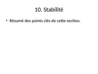 10. Stabilité
• Résumé des points clés de cette section.
 