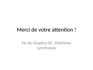 Merci de votre attention !
Fin du chapitre 02 - Machines
synchrones
 