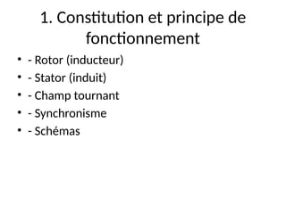 1. Constitution et principe de
fonctionnement
• - Rotor (inducteur)
• - Stator (induit)
• - Champ tournant
• - Synchronisme
• - Schémas
 