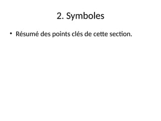 2. Symboles
• Résumé des points clés de cette section.
 