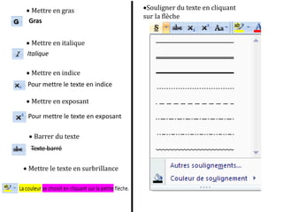  Mettre en gras
Gras
 Mettre en italique
Italique
 Mettre en indice
Pour mettre le texte en indice
 Mettre en exposant
Pour mettre le texte en exposant
 Barrer du texte
Texte barré
 Mettre le texte en surbrillance
Souligner du texte en cliquant
sur la flèche
 