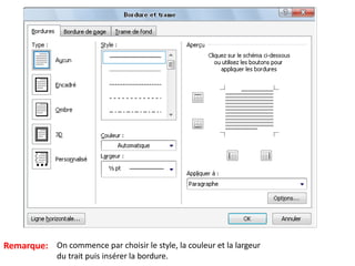 Remarque: On commence par choisir le style, la couleur et la largeur
du trait puis insérer la bordure.
 