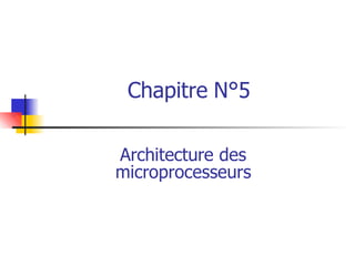 Chapitre N°5
Architecture des
microprocesseurs
 