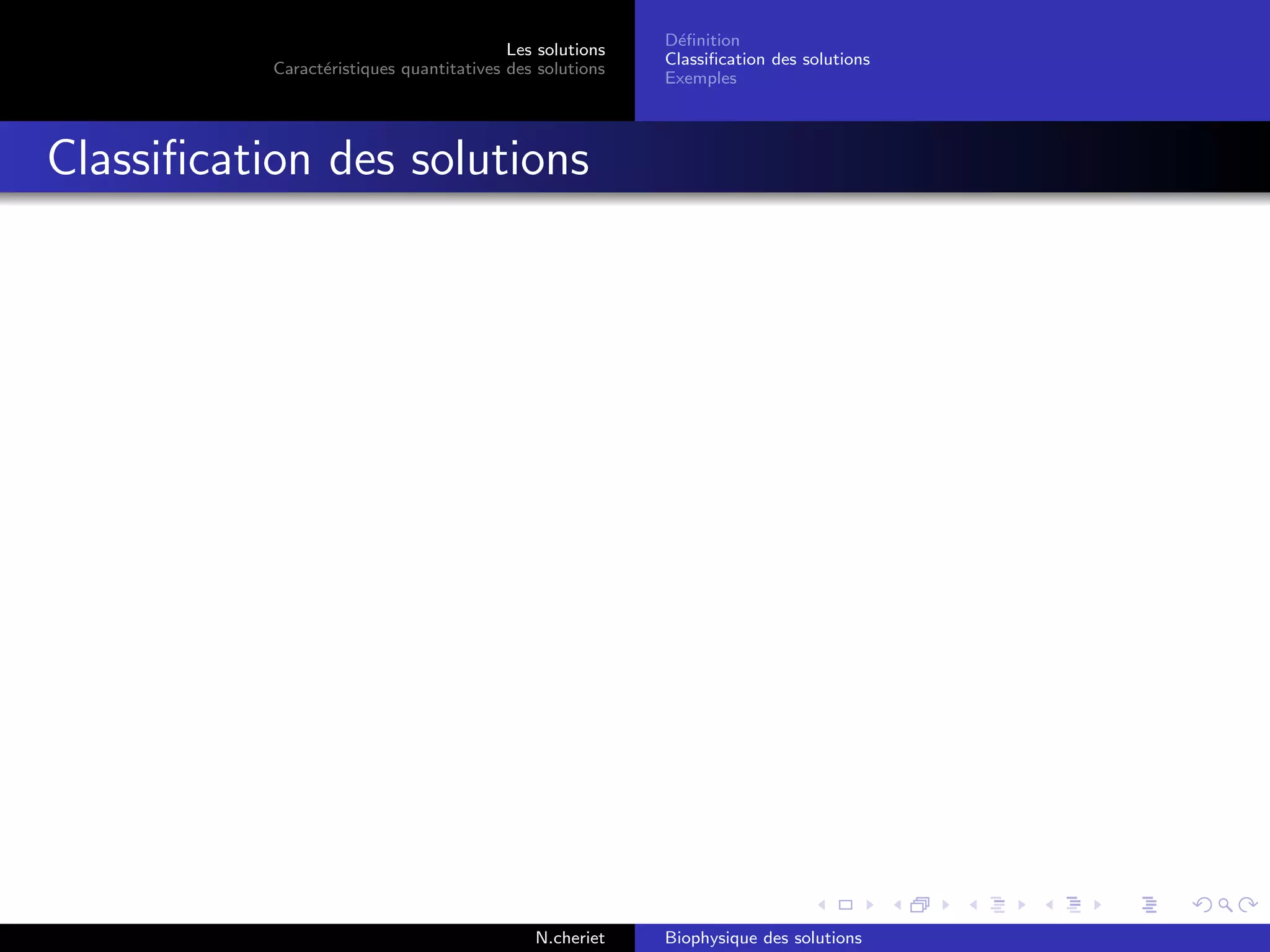 Les solutions
Caract´eristiques quantitatives des solutions
D´eﬁnition
Classiﬁcation des solutions
Exemples
Classiﬁcation des solutions
N.cheriet Biophysique des solutions
 