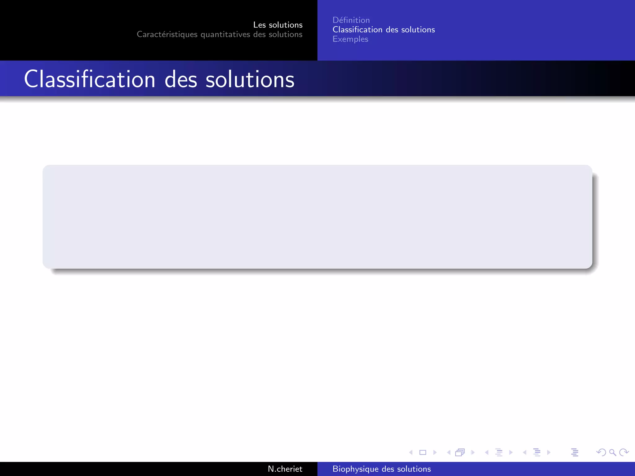 Les solutions
Caract´eristiques quantitatives des solutions
D´eﬁnition
Classiﬁcation des solutions
Exemples
Classiﬁcation des solutions
N.cheriet Biophysique des solutions
 