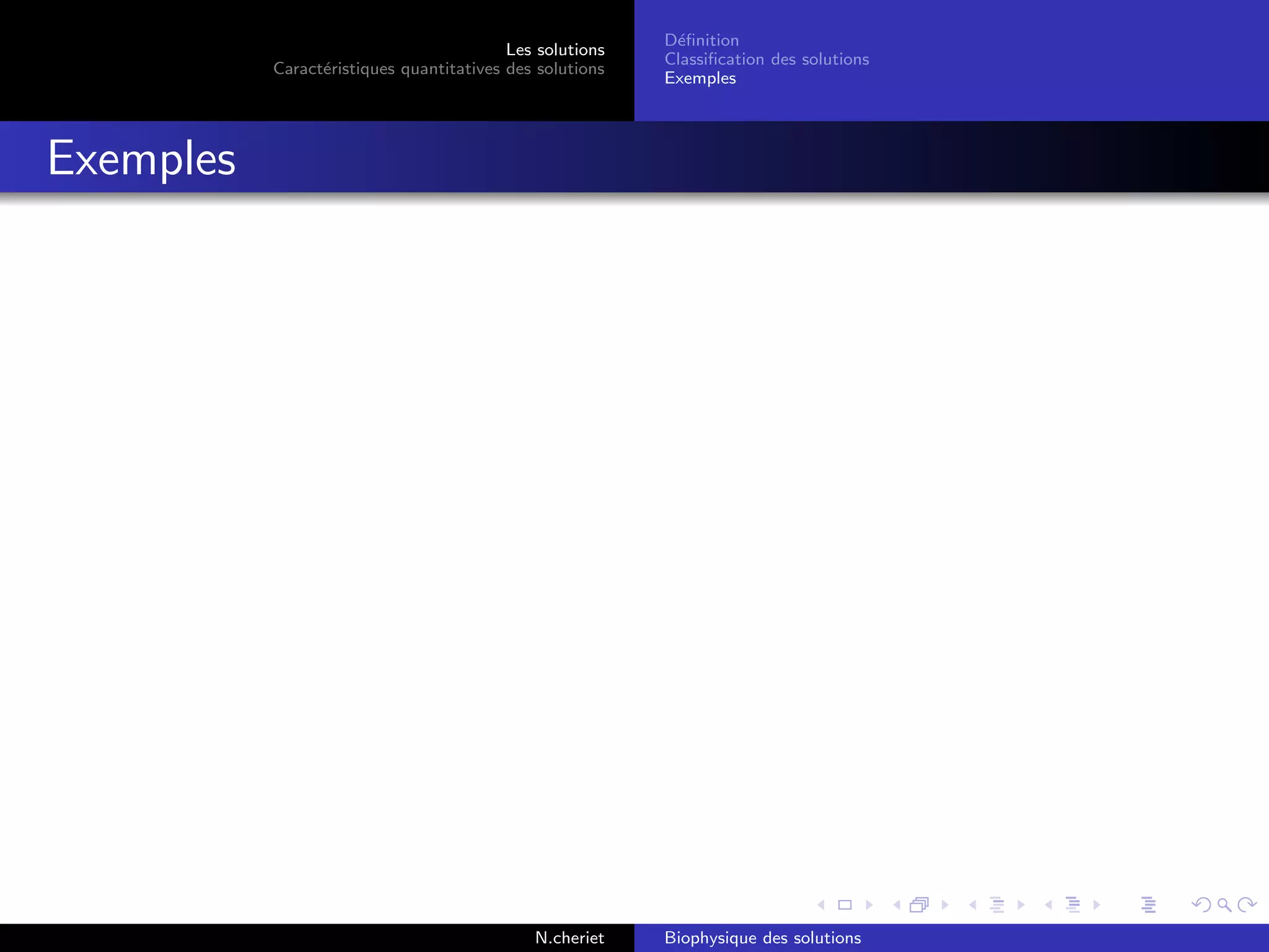 Les solutions
Caract´eristiques quantitatives des solutions
D´eﬁnition
Classiﬁcation des solutions
Exemples
Exemples
N.cheriet Biophysique des solutions
 