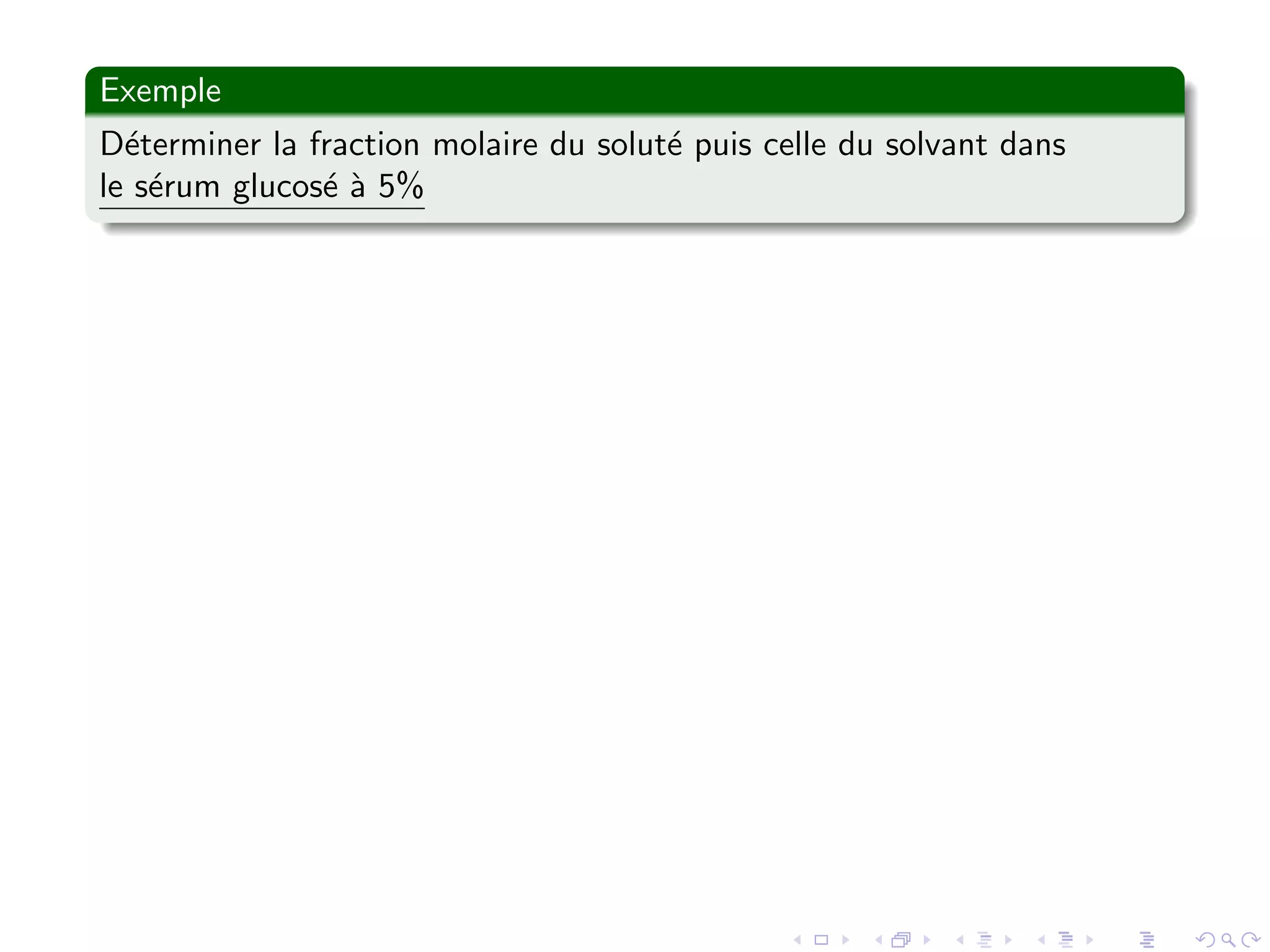 Exemple
D´eterminer la fraction molaire du solut´e puis celle du solvant dans
le s´erum glucos´e `a 5%
 
