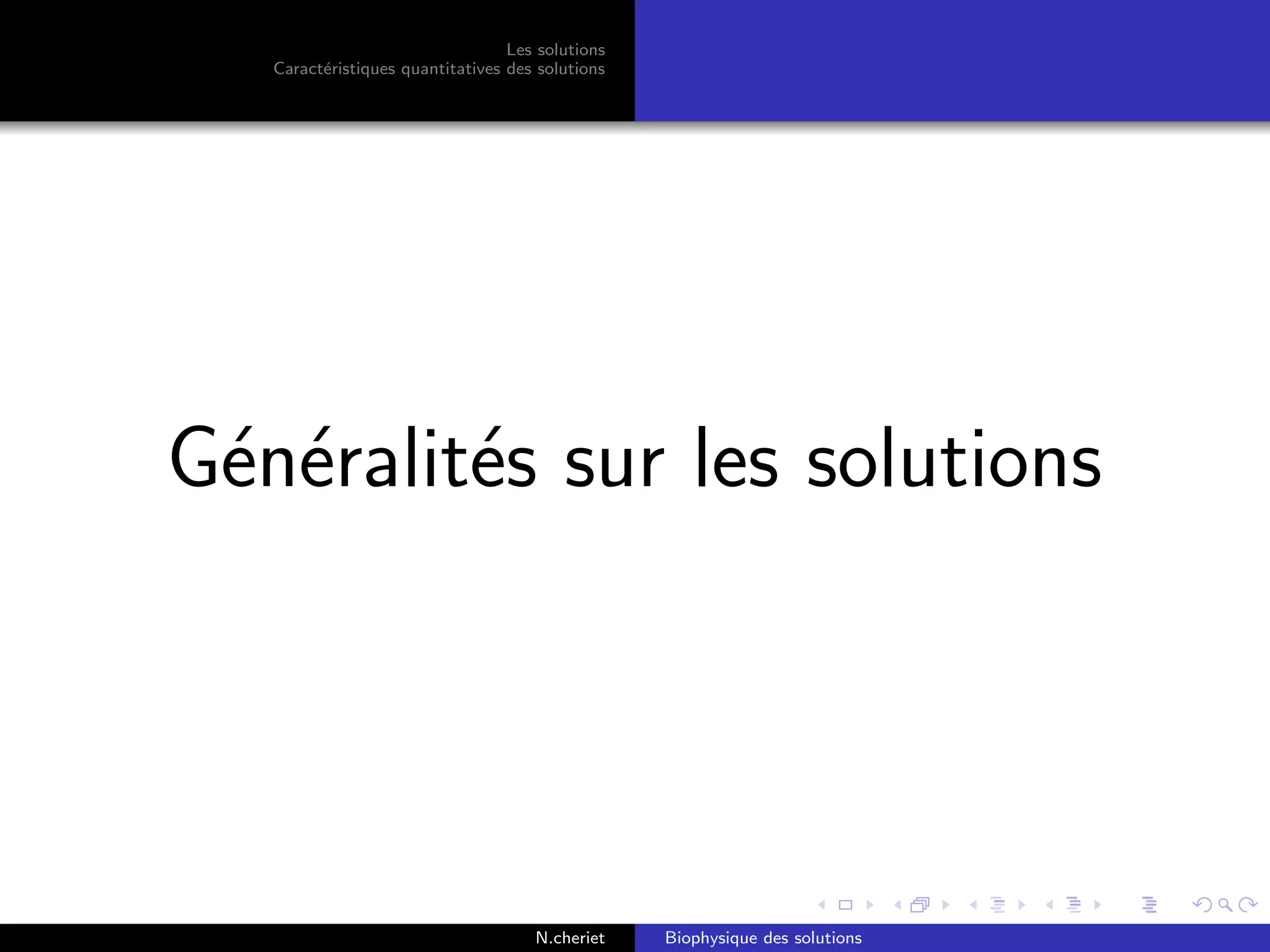Les solutions
Caract´eristiques quantitatives des solutions
G´en´eralit´es sur les solutions
N.cheriet Biophysique des solutions
 