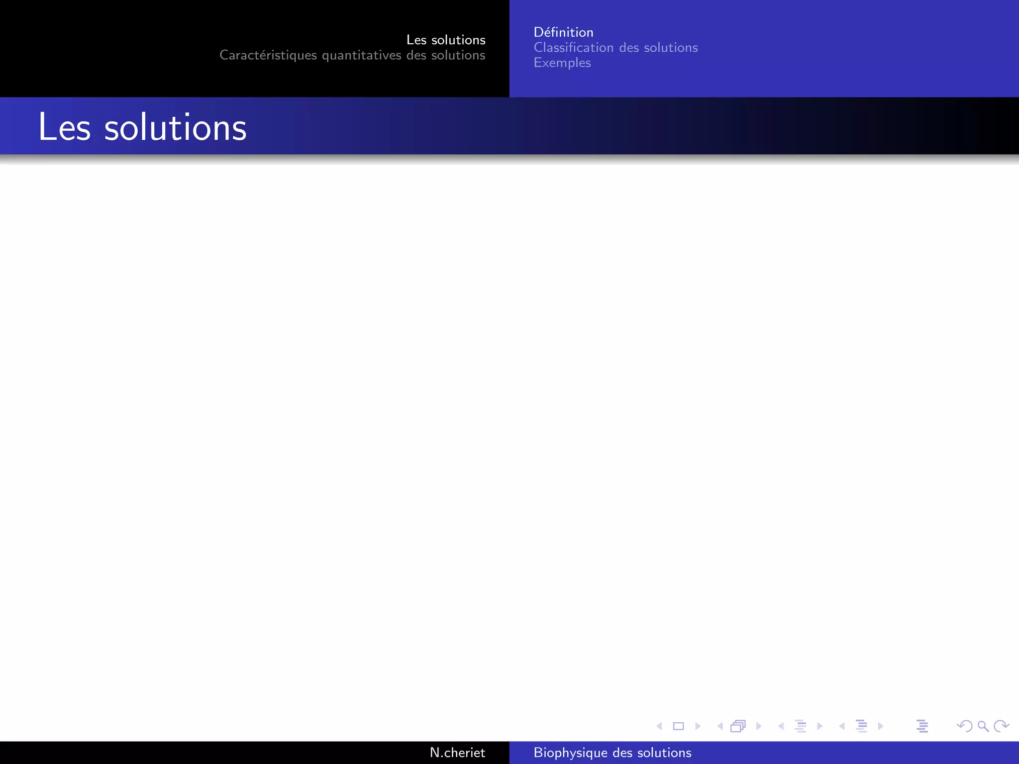 Les solutions
Caract´eristiques quantitatives des solutions
D´eﬁnition
Classiﬁcation des solutions
Exemples
Les solutions
N.cheriet Biophysique des solutions
 